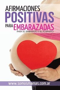 bokomslag Afirmaciones Positivas para Embarazadas (Para el embarazo y el posparto): Conectate con tu cuerpo y tu bebe y disfruta de tu maternidad