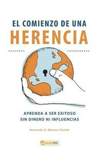 bokomslag El Comienzo de Una Herencia: ¡aprenda a Ser Exitoso, Sin Dinero Ni Influencias!