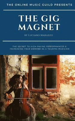 The Gig Magnet: The secret to high-paying performances & increasing your demand as a touring musician 1