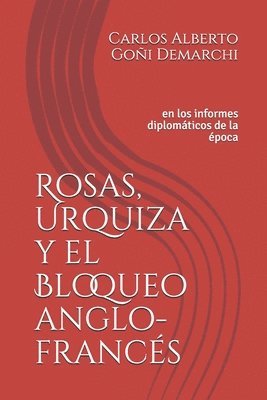 Rosas, Urquiza y el Bloqueo anglo-francés: en los informes diplomáticos de la época 1