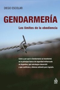 bokomslag Gendarmería: los límites de la obediencia: Cómo y por qué la Gendarmería se transformó en la principal fuerza de seguridad militari