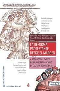 bokomslag La Reforma Protestante desde el margen: A 500 años del evento banal que revolucionó la cultura de Occidente