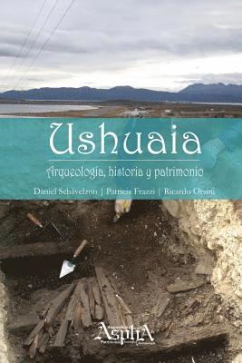 Daniel Schávelzon, Patricia Frazzi, Ricardo Orsini - Ushuaia. Arqueología, historia y patrimonio, Häftad