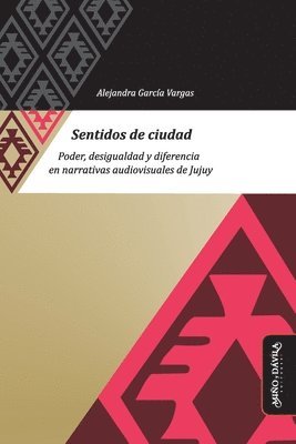 bokomslag Sentidos de ciudad: Poder, desigualdad y diferencia en narrativas audiovisuales de Jujuy