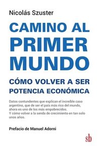 bokomslag Camino al primer mundo. Cómo volver a ser potencia económica: Datos contundentes que explican el increíble caso argentino, que de ser el país más rico