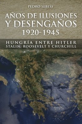 bokomslag Años de Ilusión y Desengaños.: 1920-1945. Hungría entre Hitler, Stalin, Roosevelt y Churchill