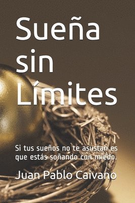 bokomslag Sueña sin Limites: Si tus sueños no te asustan es que estas soñando con miedo.