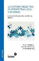 La historia argentina en perspectiva local y regional: Nuevas miradas para viejos problemas 1