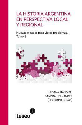 Sandra Fernández, Susana Bandieri - La historia argentina en perspectiva local y regional: La historia argentina en perspectiva local y regional Nuevas miradas para viejos problemas. Tom, Häftad