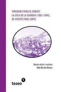 bokomslag Versiones para el debate: La Loca de la Guardia (1882-1896), de Vicente Fidel López
