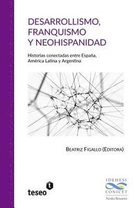 bokomslag Desarrollismo, franquismo y neohispanidad: Historias conectadas entre España, América Latina y Argentina