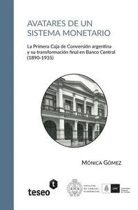 bokomslag Avatares de un sistema monetario: La Primera Caja de Conversión argentina y su transformación final en Banco Central (1890-1935)
