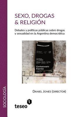 Sexo, drogas & religión: Debates y políticas públicas sobre drogas y sexualidad en la Argentina democrática 1