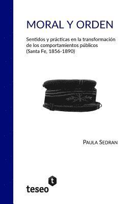 Moral y orden: Sentidos y prácticas en la transformación de los comportamientos públicos (Santa Fe, 1856-1890) 1