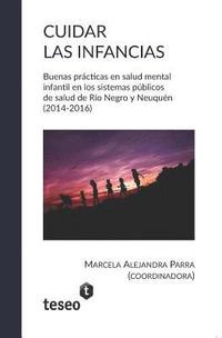 bokomslag Cuidar las infancias: Buenas prácticas en salud mental infantil en los sistemas públicos de salud de Río Negro y Neuquén (2014-2016)