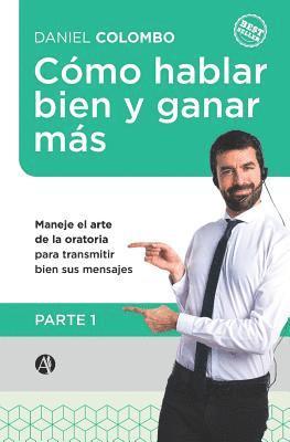 Cómo hablar bien y ganar más. Parte 1: Maneje el arte de la oratoria para transmitir bien sus mensajes
