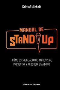 bokomslag Manual de Stand Up: ¡Cómo Escribir, Actuar, Improvisar, Presentar y Producir Stand Up!