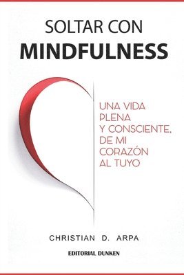 bokomslag Soltar con Mindfulness: Una vida plena y consciente, de mi corazón al tuyo