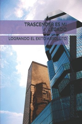 Trascender Es Mi Legado: Logrando El Exito Absoluto 1