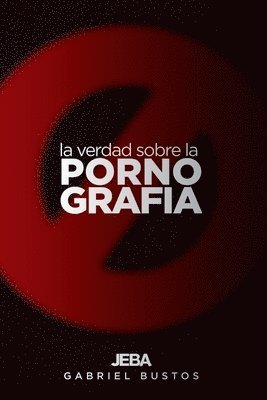 bokomslag La verdad sobre la pornografía: Del pozo se sale, el barro se limpia