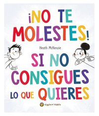 bokomslag ¡No Te Molestes! Si No Consigues Lo Que Quieres / You Get What You Get and You Don't Get Upset!