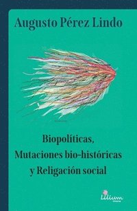 bokomslag Biopolíticas, mutaciones bio-históricas y religación social