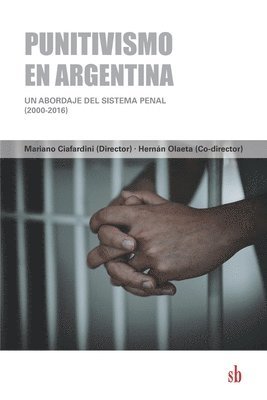 Punitivismo en Argentina: Un abordaje del sistema penal (2000-2016) 1