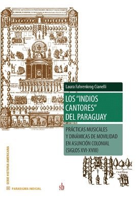 Laura Fahrenkrog Cianelli - Los indios cantores del Paraguay: Prácticas musicales y dinámicas de movilidad en Asunción colonial (siglos XVI-XVIII), Häftad