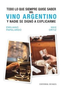 bokomslag Todo lo que siempre quise saber del vino argentino y nadie se digno a explicarme