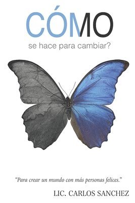 Carlos Sanchez - CÓMO se hace para cambiar?: Para crear un mundo con más personas felices, Häftad
