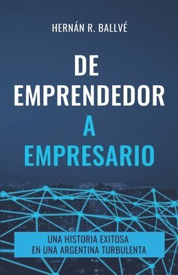 De emprendedor a empresario: Una historia exitosa en una Argentina turbulenta 1