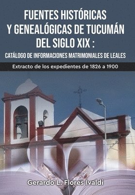 bokomslag Fuentes históricas y genealógicas de Tucumán del siglo XIX Catálogo de informaciones matrimoniales de Leales