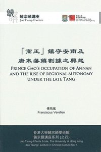 bokomslag Prince Gao's Occupation of Annan and the Rise of Regional Autonomy Under the Late Tang