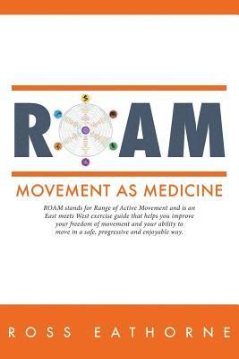 bokomslag Roam: Movement as Medicine: ROAM stands for Range of Active Movement and is an East meets West guide that helps you improve