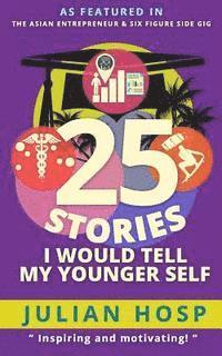bokomslag 25 Stories I Would Tell My Younger Self: An Inspirational and Motivational Blueprint on How to Take Smart Shortcuts in Life to Achieve Fast and Ground