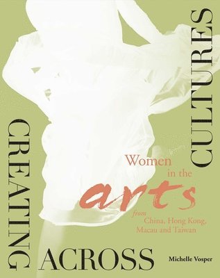 Creating Across Cultures – Women in the Arts from China, Hong Kong, Macau, and Taiwan