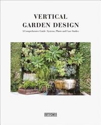 bokomslag Vertical Garden Design: A Comprehensive Guide: Systems, Plants and Case Studies