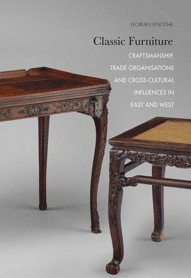bokomslag Classic Furniture - Craftsmanship, Trade Organisations, and Cross-Cultural Influences in East and West