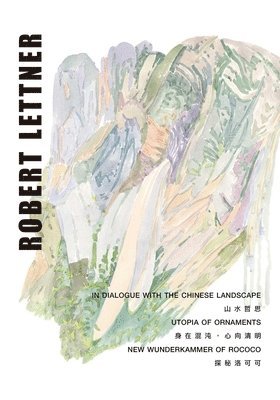 bokomslag Robert Lettner - In Dialogue with the Chinese Landscape / Utopia of Ornaments / New Wunderkammer of Rococo