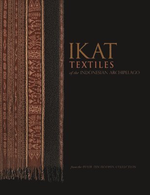 Peter ten Hoopen - Ikat Textiles of the Indonesian Archipelago, Inbunden