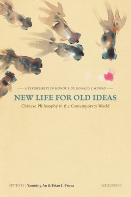 bokomslag New Life for Old Ideas  Chinese Philosophy in the Contemporary World: A Festschrift in Honour of Donald J. Munro