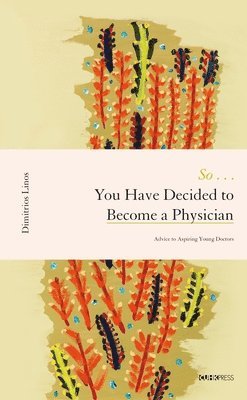 bokomslag So . . . You Have Decided to Become a Physician  Advice to Aspiring Young Doctors