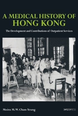 bokomslag Medical History of Hong Kong - The Development and Contributions of Outpatient Services