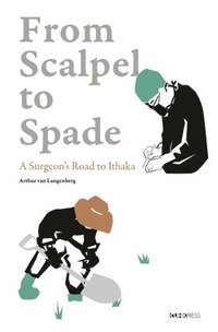 bokomslag From Scalpel to Spade  A Surgeons Road to Ithaka