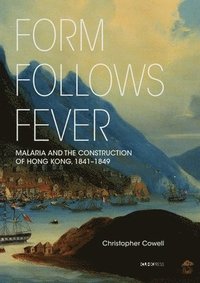 bokomslag Form Follows Fever: Malaria and the Construction of Hong Kong, 1841-1849