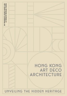 Prudence Leung Kwok Lau, Vanessa Winghei Yeung - Hong Kong Art Deco Architecture: Unveiling the Hidden Heritage, Inbunden