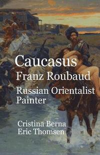 bokomslag Caucasus Franz Roubaud Russian Orientalist Painter