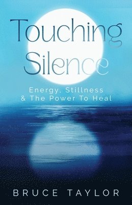 Bruce Taylor - Touching Silence: Energy, Stillness & The Power To Heal, Häftad