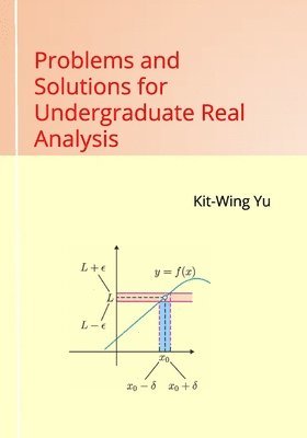 Kit-Wing Yu - Problems and Solutions for Undergraduate Real Analysis, Häftad