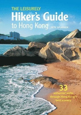 Pete Spurrier - The Leisurely Hiker's Guide to Hong Kong: 33 Unhurried Walks Through Hong Kong's Best Scenery, Häftad